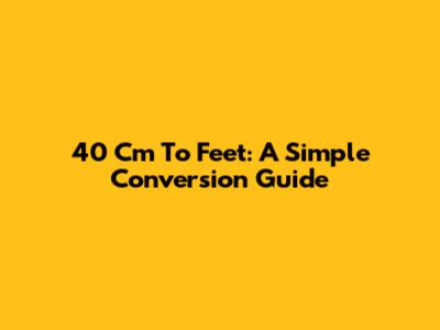 40 Cm To Feet: A Simple Conversion Guide