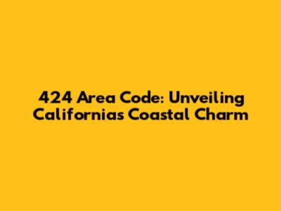 424 Area Code: Unveiling California's Coastal Charm