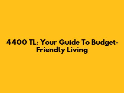 4400 TL: Your Guide To Budget-Friendly Living