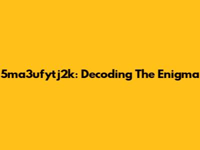 5ma3ufytj2k: Decoding The Enigma