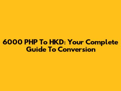 6000 PHP To HKD: Your Complete Guide To Conversion