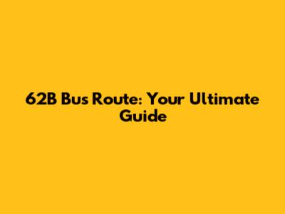 62B Bus Route: Your Ultimate Guide