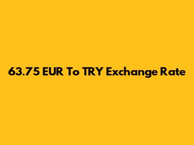 63.75 EUR To TRY Exchange Rate