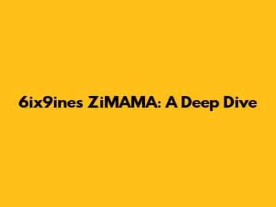 6ix9ine's ZiMAMA: A Deep Dive