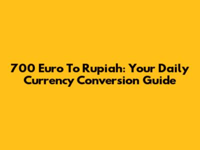 700 Euro To Rupiah: Your Daily Currency Conversion Guide
