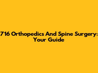 716 Orthopedics And Spine Surgery: Your Guide