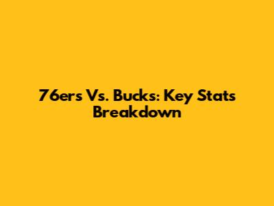 76ers Vs. Bucks: Key Stats Breakdown