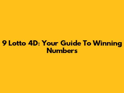 9 Lotto 4D: Your Guide To Winning Numbers