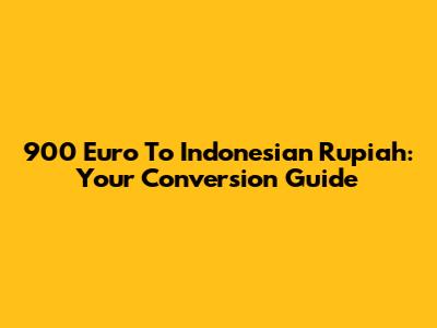 900 Euro To Indonesian Rupiah: Your Conversion Guide