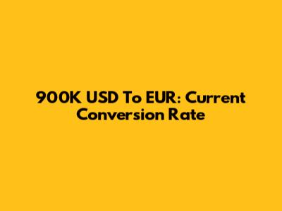 900K USD To EUR: Current Conversion Rate