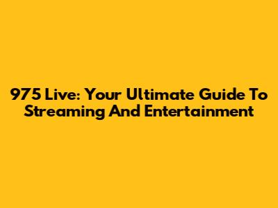 975 Live: Your Ultimate Guide To Streaming And Entertainment