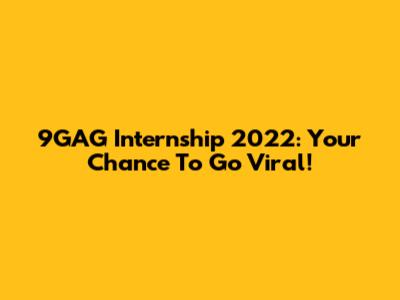 9GAG Internship 2022: Your Chance To Go Viral!