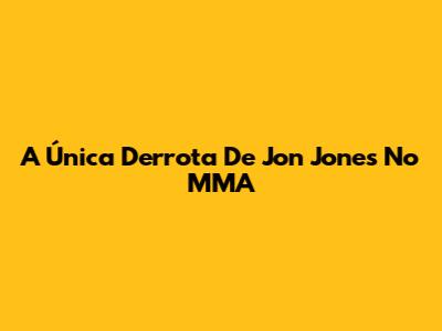 A Única Derrota De Jon Jones No MMA