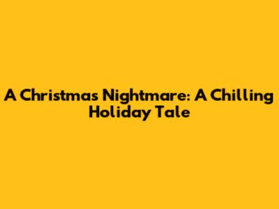 A Christmas Nightmare: A Chilling Holiday Tale