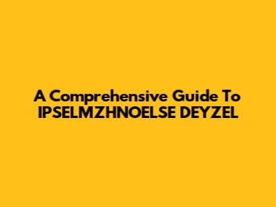 A Comprehensive Guide To IPSELMZHNOELSE DEYZEL