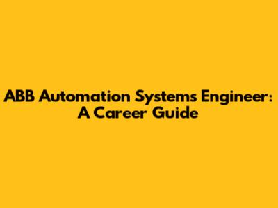 ABB Automation Systems Engineer: A Career Guide