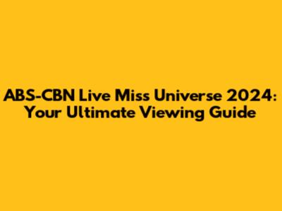 ABS-CBN Live Miss Universe 2024: Your Ultimate Viewing Guide