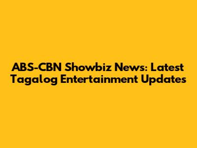 ABS-CBN Showbiz News: Latest Tagalog Entertainment Updates