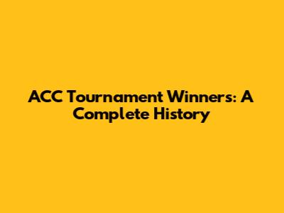 ACC Tournament Winners: A Complete History