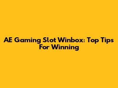 AE Gaming Slot Winbox: Top Tips For Winning