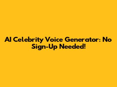 AI Celebrity Voice Generator: No Sign-Up Needed!