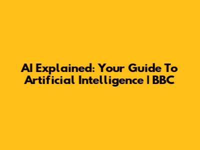 AI Explained: Your Guide To Artificial Intelligence | BBC