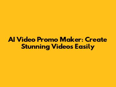 AI Video Promo Maker: Create Stunning Videos Easily
