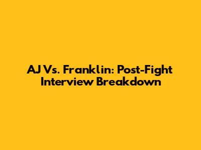 AJ Vs. Franklin: Post-Fight Interview Breakdown