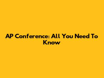 AP Conference: All You Need To Know