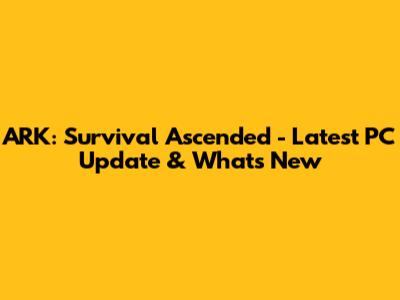 ARK: Survival Ascended - Latest PC Update & What's New