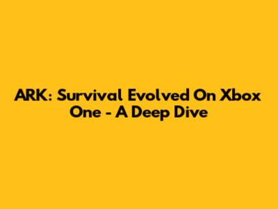 ARK: Survival Evolved On Xbox One - A Deep Dive