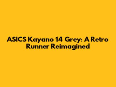 ASICS Kayano 14 Grey: A Retro Runner Reimagined