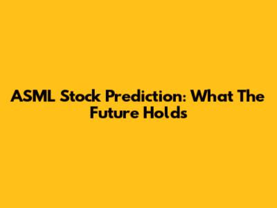 ASML Stock Prediction: What The Future Holds