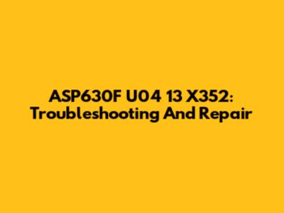 ASP630F U04 13 X352: Troubleshooting And Repair