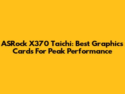 ASRock X370 Taichi: Best Graphics Cards For Peak Performance