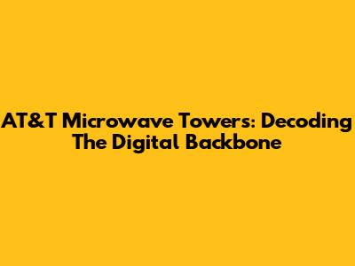 AT&T Microwave Towers: Decoding The Digital Backbone