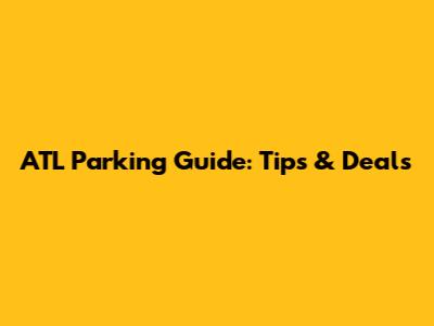 ATL Parking Guide: Tips & Deals