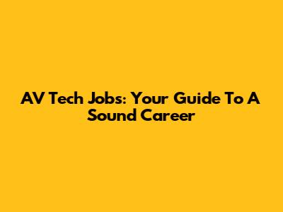 AV Tech Jobs: Your Guide To A Sound Career