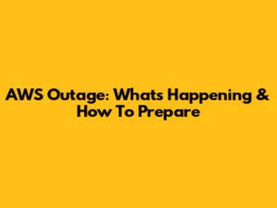 AWS Outage: What's Happening & How To Prepare