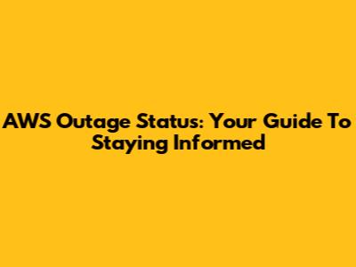 AWS Outage Status: Your Guide To Staying Informed
