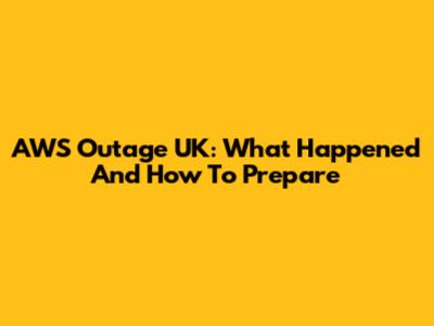 AWS Outage UK: What Happened And How To Prepare
