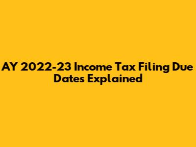 AY 2022-23 Income Tax Filing Due Dates Explained