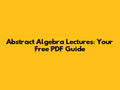 Abstract Algebra Lectures: Your Free PDF Guide