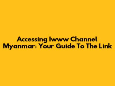 Accessing Iwww Channel Myanmar: Your Guide To The Link