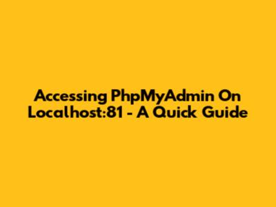 Accessing PhpMyAdmin On Localhost:81 - A Quick Guide