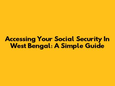 Accessing Your Social Security In West Bengal: A Simple Guide