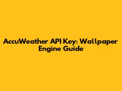 AccuWeather API Key: Wallpaper Engine Guide