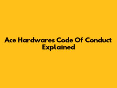 Ace Hardware's Code Of Conduct Explained