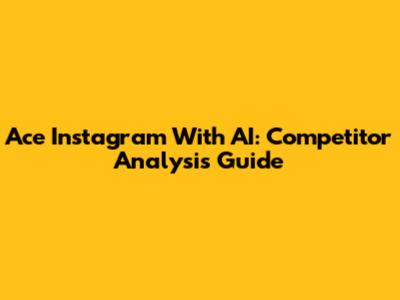 Ace Instagram With AI: Competitor Analysis Guide