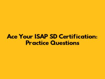 Ace Your ISAP SD Certification: Practice Questions